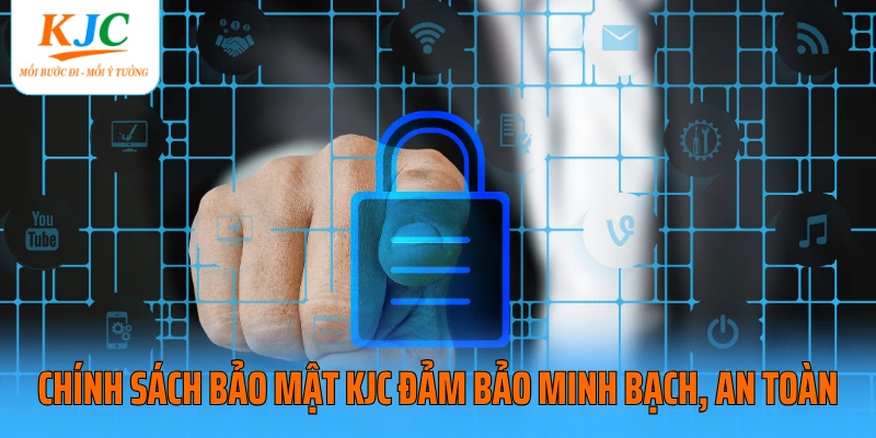 Chính sách bảo mật KJC đảm bảo minh bạch, an toàn